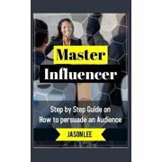 Master Influencer Step by Step Guide on How to Persuade an Audience Paperback by Jason Lee
