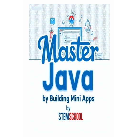 Mastering Programming - The Ultimate Beg Master Java by Building Mini-Apps: Learn Java the Practical Way with Real Projects, Book 11, (Paperback)
