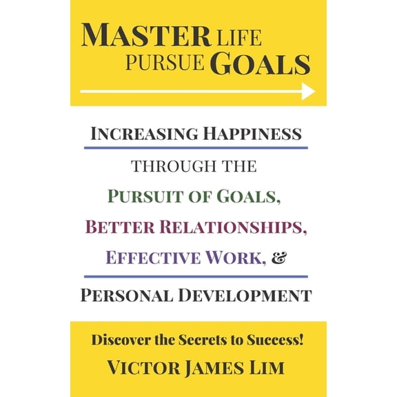 Master Life Pursue Goals: Increasing Happiness through the Pursuit of Goals, Better Relationships, Effective Work, and P, (Paperback)