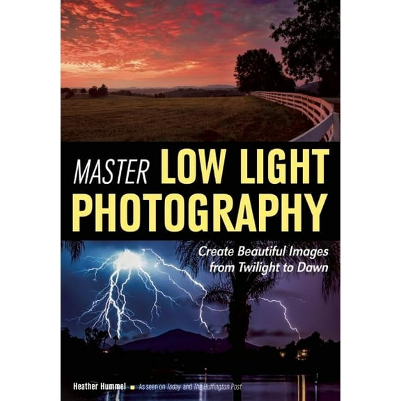 Master Low Light Photography: Create Beautiful Images from Twilight to Dawn (Paperback)