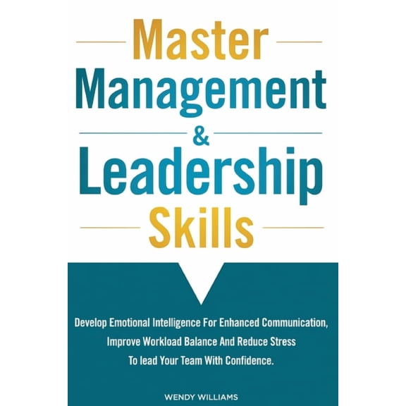 Master Management & Leadership Skills: Develop Emotional Intelligence for Enhanced Communication, Improve Workload B, (Paperback)