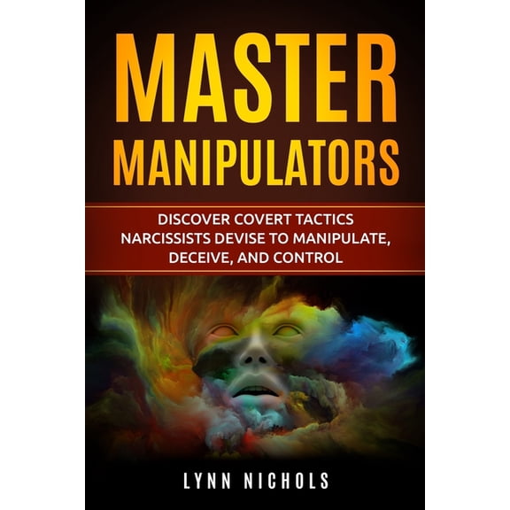 Master Manipulators: Discover Covert Tactics Narcissists Devise to Manipulate, Deceive, and Control, (Paperback)