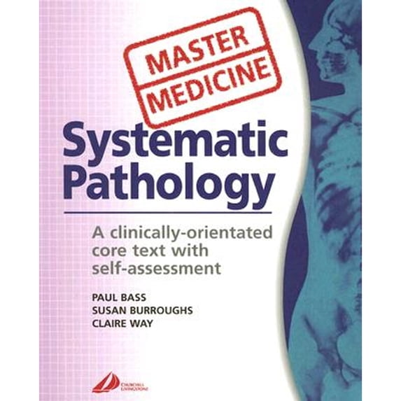 Master Medicine: Systematic Pathology: A Clinically-Orientated Core Text with Self Assessment (Paperback) by Paul Bass, Susan Burroughs, Claire Way