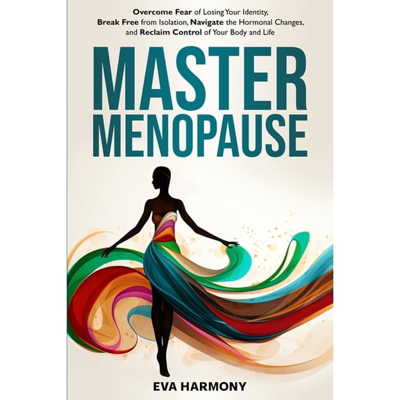 Master Menopause: Overcome Fear of Losing Your Identity, Break Free from Isolation, Navigate the Hormonal Changes, and R, (Paperback)