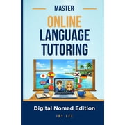 Master Online Language Tutoring Teach Languages Online and Build a Location-Independent Income, Paperback