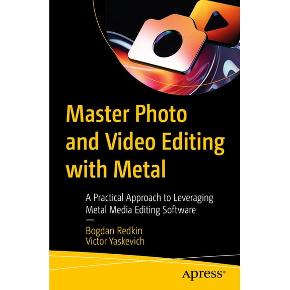 Master Photo and Video Editing with Metal: A Practical Approach to Leveraging Metal Media Editing Software, (Paperback)