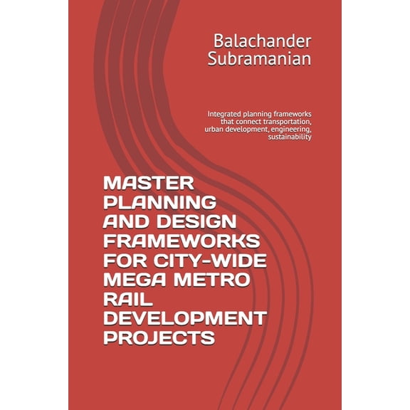 Master Planning and Design Frameworks for City-Wide Mega Metro Rail Development Projects: Integrated planning frameworks, (Paperback)