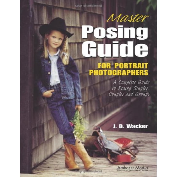 Pre-Owned Master Posing Guide for Portrait Photographers: A Complete Guide to Posing Singles, Couples and Groups (Paperback) 1584280573 9781584280576