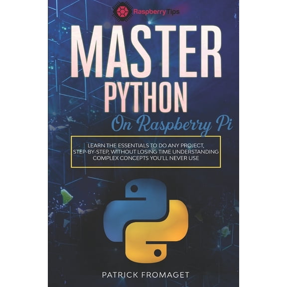Master Python on Raspberry Pi: A Practical Beginner's Guide to Python Programming and Projects on Raspberry Pi, (Paperback)