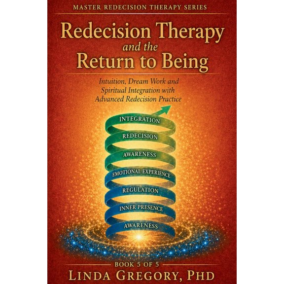 Master Redecision Therapy Redecision Therapy and the Return to Being: Intuition, Dream Work and Spirituality. Integration in Advanced Redecision P, Book 5, (Paperback)