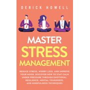 Master Stress Management Reduce Stress, Worry Less, and Improve Your Mood. Discover How to Stay Calm Under Pressure Thr, Hardcover