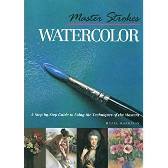Pre-Owned Master Strokes: Watercolor: A Step-By-Step Guide to Using the Techniques of the Masters (Hardcover) 0806924276 9780806924274