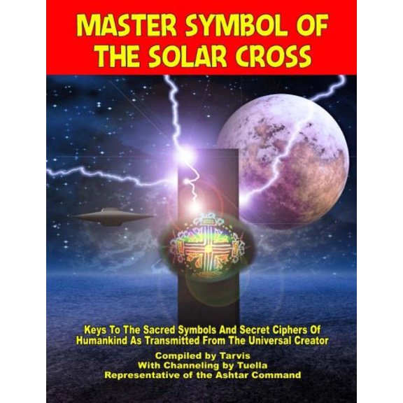 Pre-Owned Master Symbol Of The Solar Cross: Keys To The Sacred Symbols And Secret Ciphers Of Humankind (Paperback) by Representative of the Ashtar Command, Travis (Editor), Channelings by Tuella