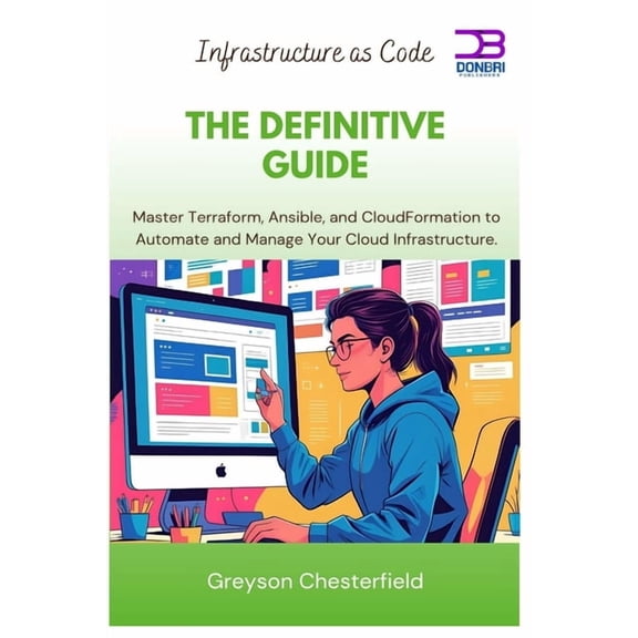 Master Terraform, Ansible, and CloudFormation to Automate and Manage Your Cloud Infrastructure: Infrastructure as Code T, (Paperback)