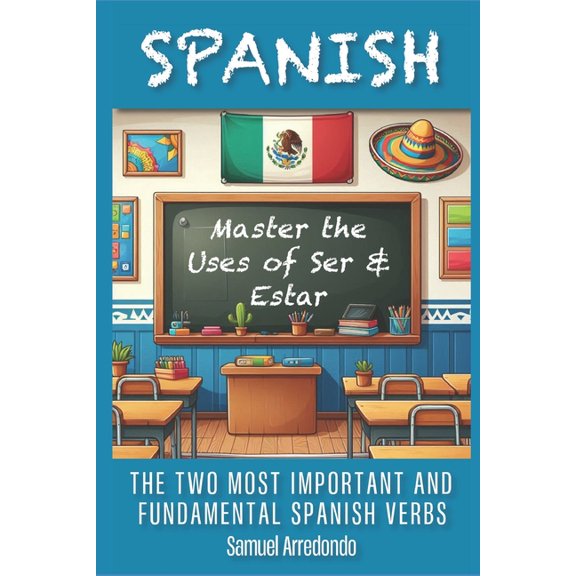 Master The Uses of Ser & Estar: The Two Most Important and Fundamental Spanish Verbs, (Paperback)