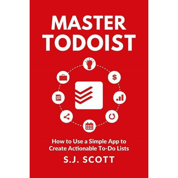 Master Todoist: How to Use a Simple App to Create Actionable To-Do Lists and Organize Your Life (Paperback)
