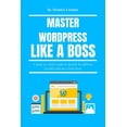 thumbnail image 1 of Master WordPress Like A Boss: A Step-by-Step Guide to Install WordPress Locally and on a Web Host Paperback 1718162642 9781718162648 Dennis Lonmo, 1 of 1