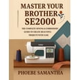 thumbnail image 1 of Master Your Brother SE2000: The Complete Sewing &amp; Embroidery Guide to Create Beautiful Projects with Ease, (Paperback), 1 of 1
