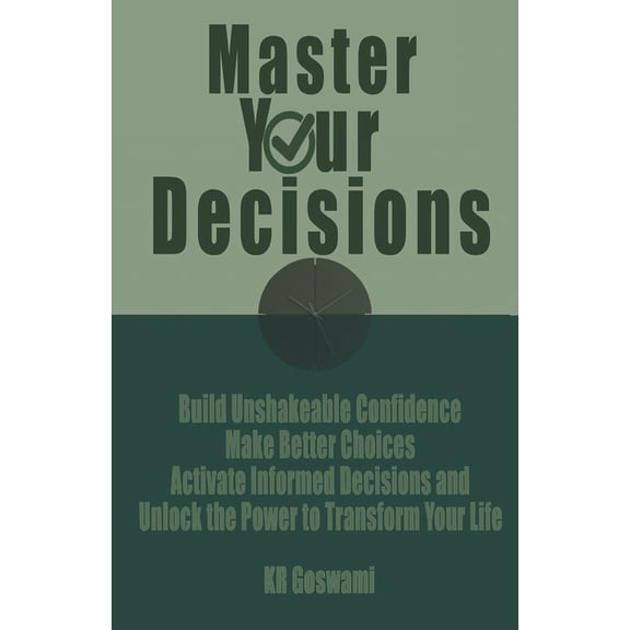 Master Your Decisions: Build Unshakeable Confidence Make Better Choices Activate Informed Decisions and Unlock the Power, (Paperback)