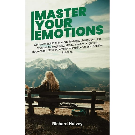 Master Your Emotions: Complete Guide to Manage Feelings, Change Your Life Overcoming Negativity, Stress, Anxiety, Anger , (Paperback)