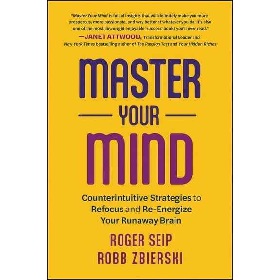 Master Your Mind: Counterintuitive Strategies to Refocus and Re-Energize Your Runaway Brain, (Paperback)