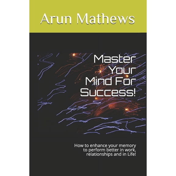 Master Your Mind For Success!: How to enhance your memory to perform better in work, relationships and in Life! (Paperback)