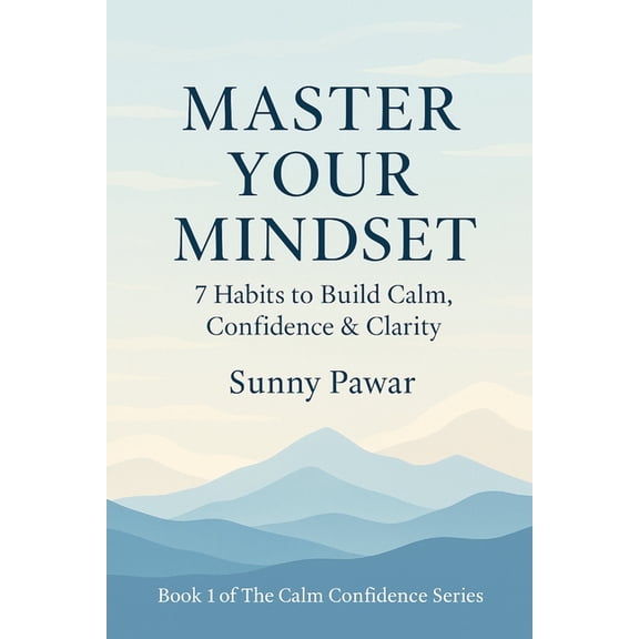 Master Your Mindset: 7 Habits to Build Calm, Confidence & Clarity, (Paperback)