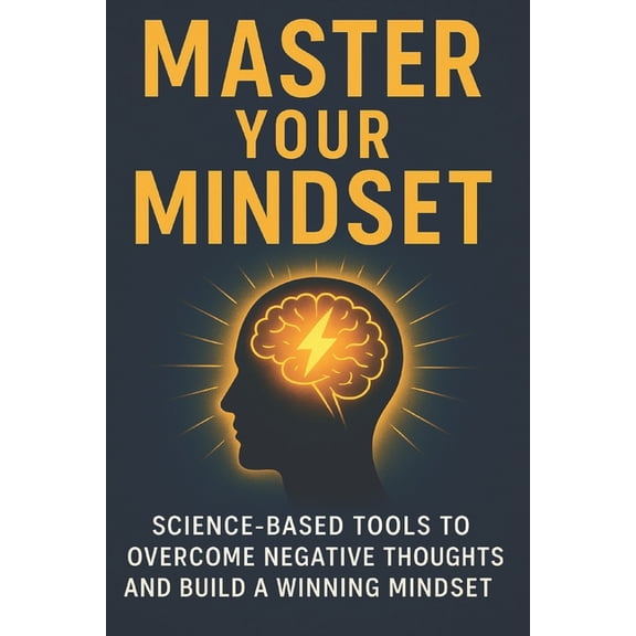 Master Your Mindset: Science-Based Tools to Overcome Negative Thoughts and Build a Winning Mindset, (Paperback)