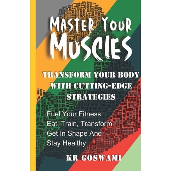 Master Your Muscles: Transform Your Body with Cutting-edge Strategies (Paperback) by Kr Goswami