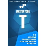 Master Your T The Definitive Guide To Raising Your Testosterone Naturally Paperback
