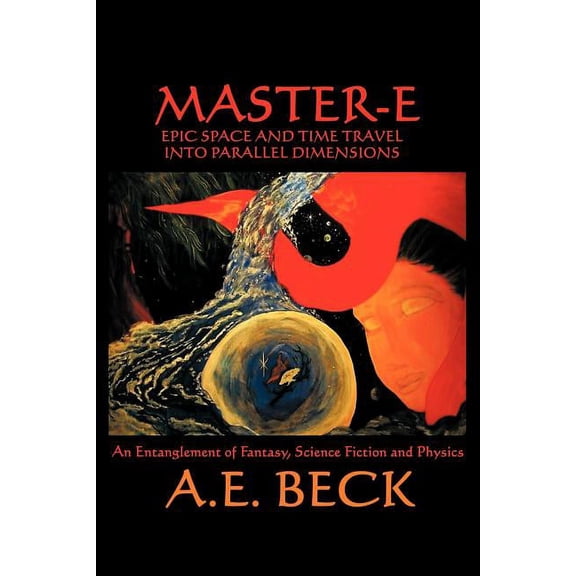 Master-E: Epic Space and Time Travel Into Parallel Dimensions: An Entanglement of Fantasy, Science Fiction and Physics (Paperback)