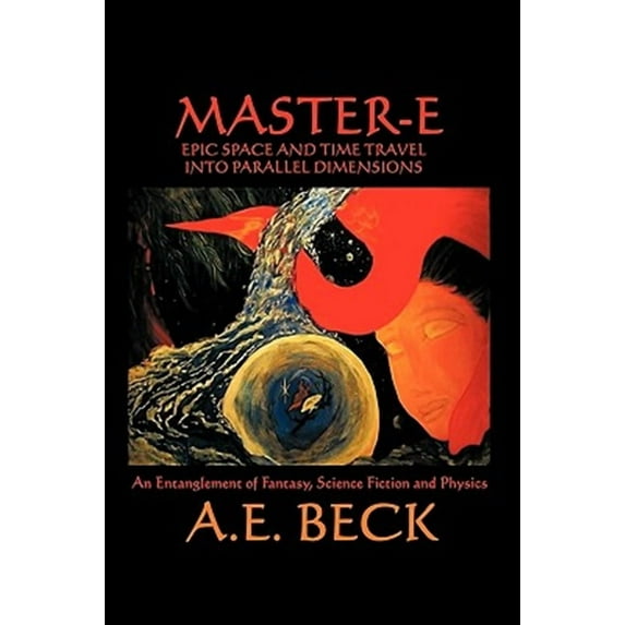 Master-E: Epic Space and Time Travel Into Parallel Dimensions: An Entanglement of Fantasy, Science Fiction and Physics (Hardcover)