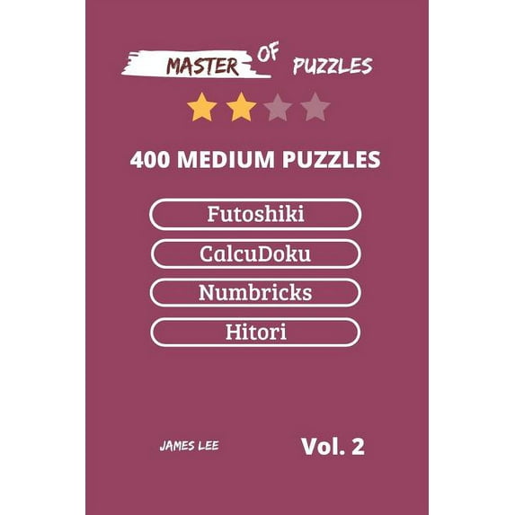 Master of Puzzles Master of Puzzles - Futoshiki, Calcudoku, Numbricks, Hitori 400 Medium Puzzles Vol.2, Book 2, (Paperback)