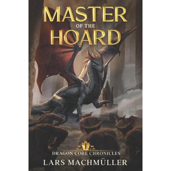 Dragon Core Chronicles Master of the Hoard: A Reincarnation LitRPG Adventure, Book 1, (Paperback)