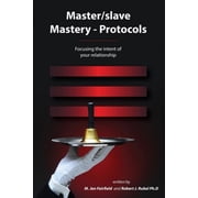 Master/slave Mastery--Protocols Focusing the intent of your relationship Paperback