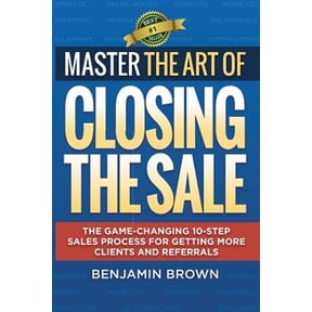 Pre-Owned Master the Art of Closing the Sale: The Game-Changing 10-Step Sales Process for Getting More Clients and Referrals Paperback