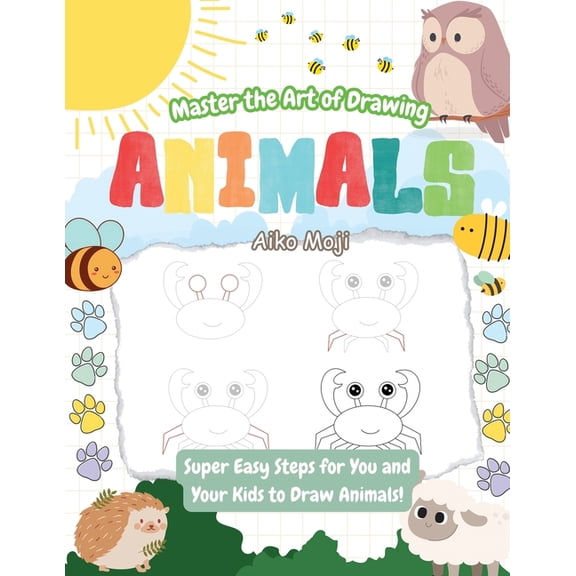 Master the Art of Drawing Animals!: Super Easy Steps for You and Your Kids to Draw Animals!