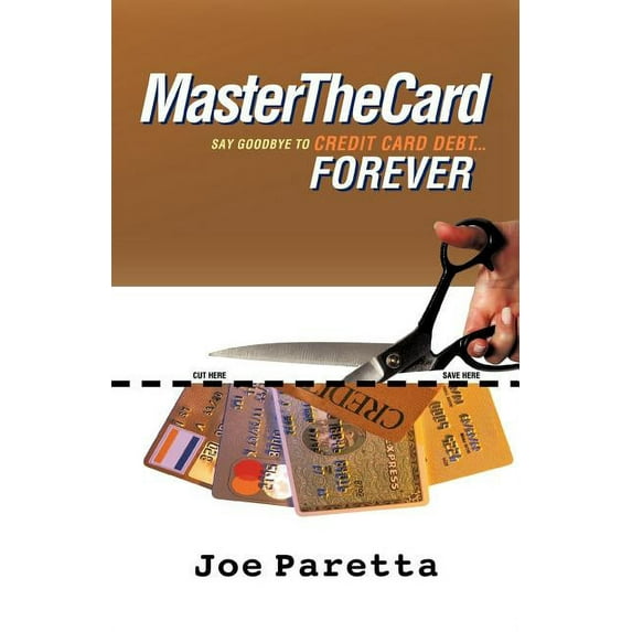 Master the Card: Say Goodbye to Credit Card Debt...Forever! (Paperback) by Joe Paretta
