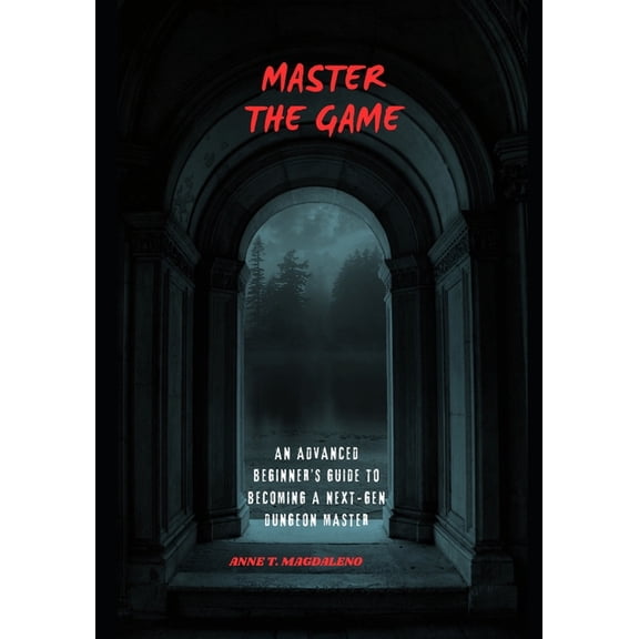 Master the Game: An Advanced Beginner's Guide to Becoming a Next-Gen Dungeon Master, (Paperback)