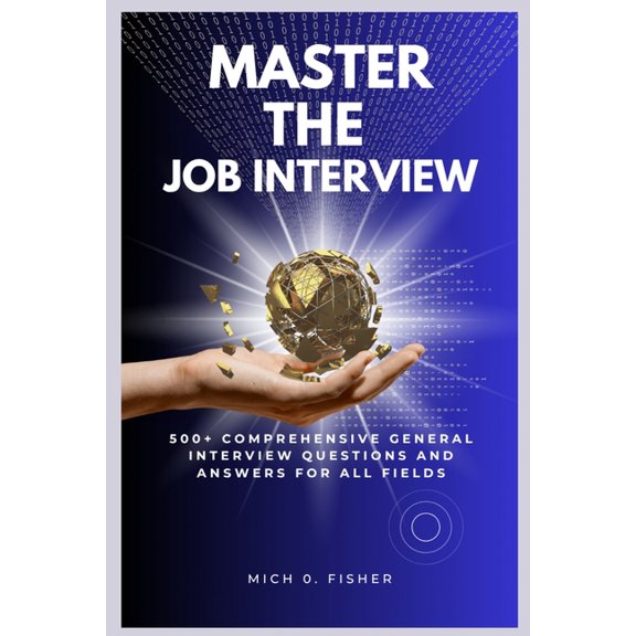 Master the Job Interview: 500+ Comprehensive General Interview Questions and Answers for All Fields, (Paperback)