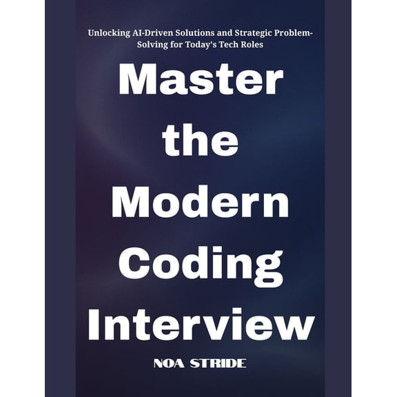 Master the Modern Coding Interview: Unlocking AI-Driven Solutions and Strategic Problem-Solving for Today's Tech Ro, (Paperback)
