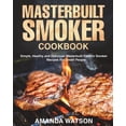 thumbnail image 1 of Masterbuilt Smoker Cookbook: Simple, Healthy and Delicious Masterbuilt Electric Smoker Recipes For Smart People (Paperback), 1 of 1