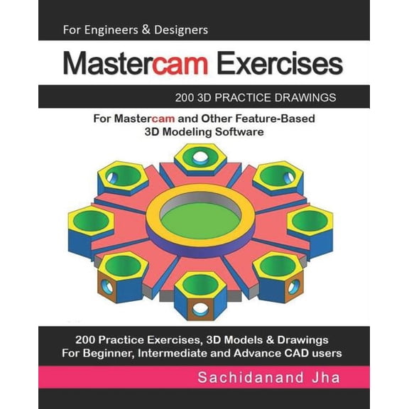 Mastercam Exercises: 200 3D Practice Drawings For Mastercam and Other Feature-Based 3D Modeling Software, (Paperback)