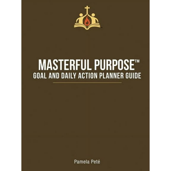 Masterful Purpose(TM): Goal and Daily Action Planner Guide, (Paperback)