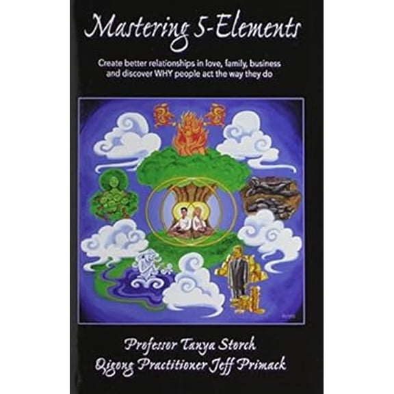 Pre-Owned Mastering 5-Elements: Create Better Relationships in Love, Family, Business and Discover WHY people act the way they do (Hardcover) 0982449259 9780982449257