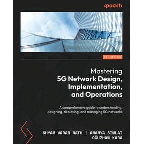 Mastering 5G Network Design, Implementation, and Operations: A comprehensive guide to understanding, designing, deployin, (Paperback)