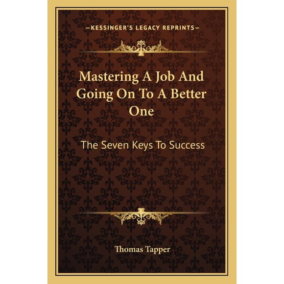 Mastering A Job And Going On To A Better One : The Seven Keys To Success (Paperback)
