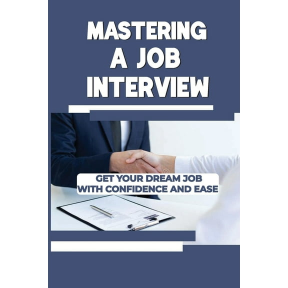 Mastering A Job Interview: Get Your Dream Job With Confidence And Ease: Interview Technique (Paperback)