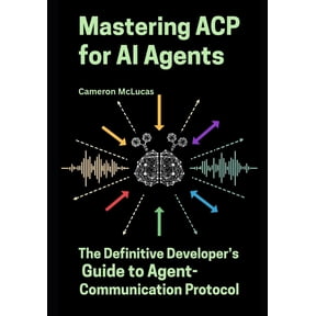 Mastering ACP for AI Agents: The Definitive Developer's Guide to Agent-Communication Protocol, (Paperback)
