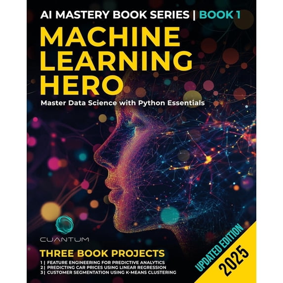 Mastering the AI Revolution Machine Learning Hero: Master Data Science with Python Essentials: Machine Learning with Python Hands-On Guide from Begi, Book 1, (Paperback)